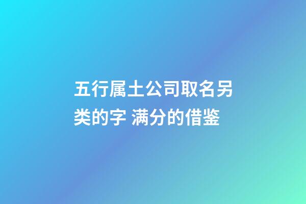 五行属土公司取名另类的字 满分的借鉴-第1张-公司起名-玄机派